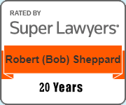 Rated by Super Lawyers | Robert (Bob) Sheppard | 20 Years
